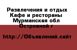 Развлечения и отдых Кафе и рестораны. Мурманская обл.,Островной г.